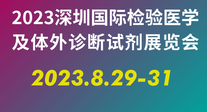 2023深圳国际检验医学及体外诊断试剂展览会将于8月29日-31日隆重召开